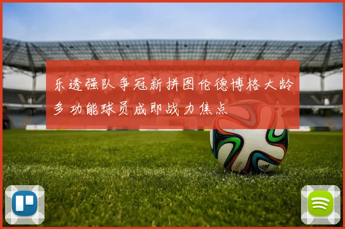 乐透强队争冠新拼图伦德博格大龄多功能球员成即战力焦点