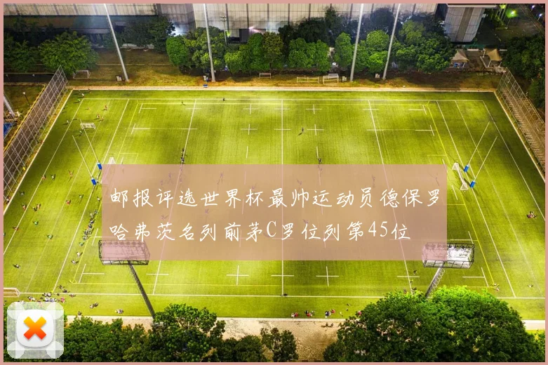 邮报评选世界杯最帅运动员德保罗哈弗茨名列前茅C罗位列第45位